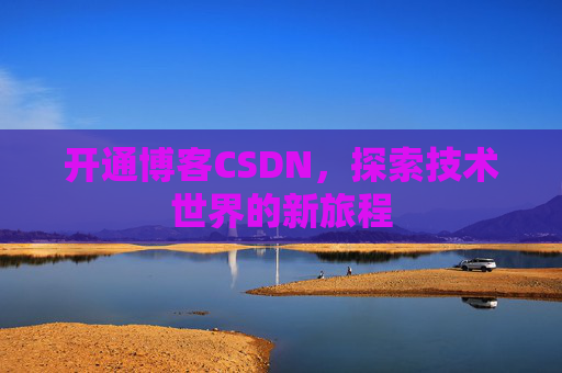 开通博客CSDN，探索技术世界的新旅程